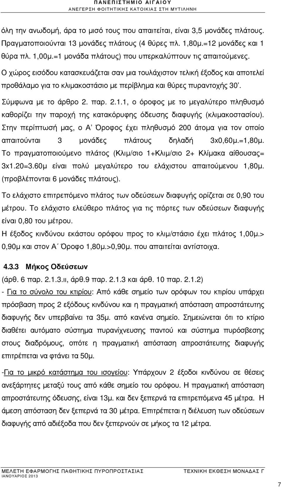 Ο χώρος εισόδου κατασκευάζεται σαν µια τουλάχιστον τελική έξοδος και αποτελεί προθάλαµο για το κλιµακοστάσιο µε περίβληµα και θύρες πυραντοχής 30. Σύµφωνα µε το άρθρο 2. παρ. 2.1.