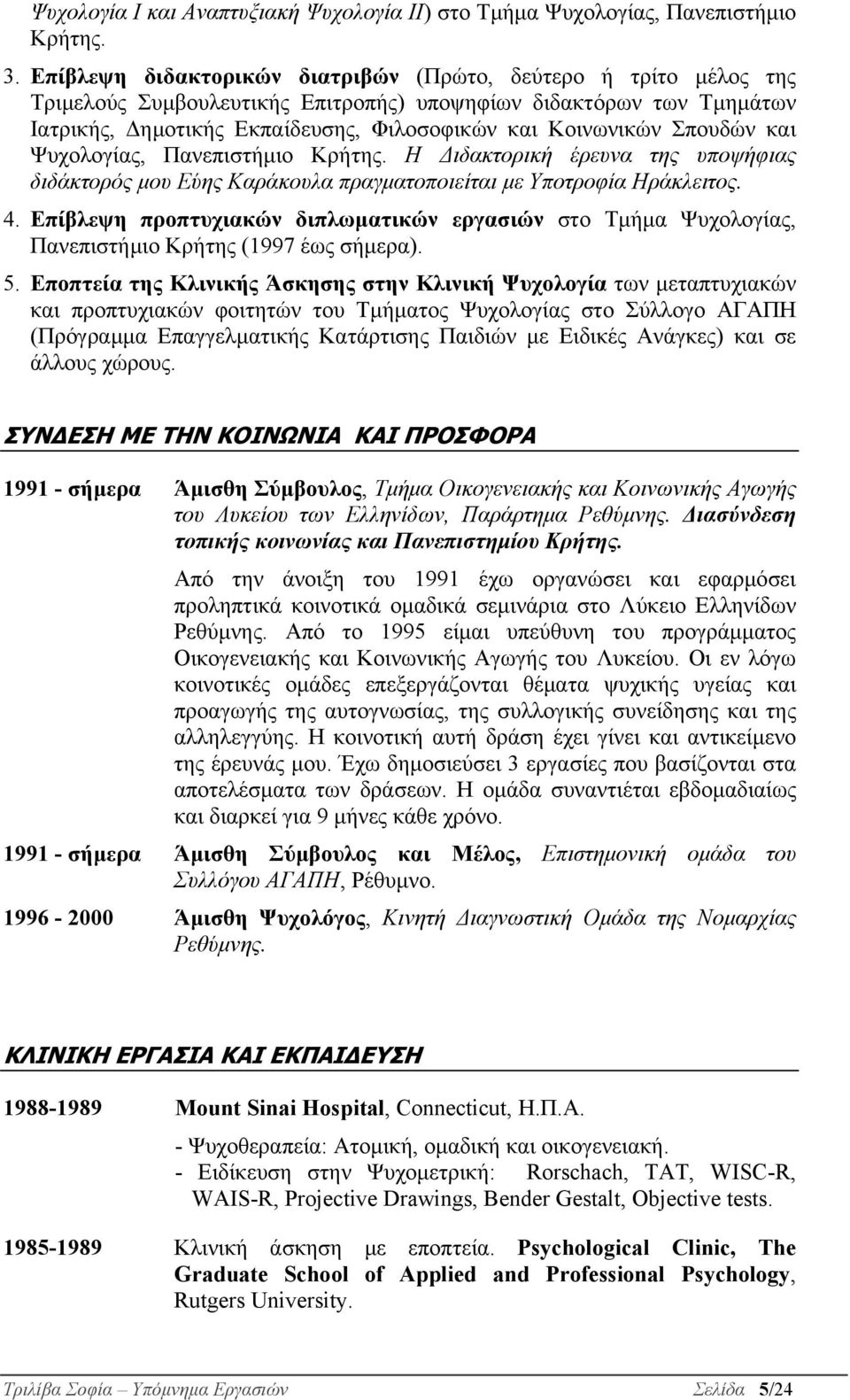 Σπουδών και Ψυχολογίας, Πανεπιστήμιο Κρήτης. Η Διδακτορική έρευνα της υποψήφιας διδάκτορός μου Εύης Καράκουλα πραγματοποιείται με Υποτροφία Ηράκλειτος. 4.