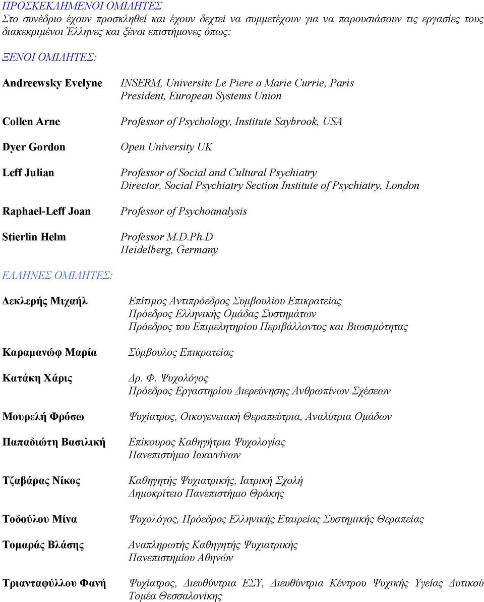 Institute Saybrook, USA Open University UK Professor of Social and Cultural Psychiatry Director, Social Psychiatry Section Institute of Psychiatry, London Professor of Psychoanalysis Professor Μ.D.Ph.