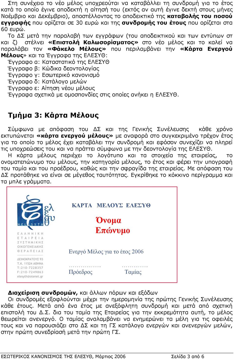 Το Σ μετά την παραλαβή των εγγράφων (του αποδεικτικού και των εντύπων στ και ζ) στέλνει «Επιστολή Καλωσορίσματος» στο νέο μέλος και το καλεί να παραλάβει τον «Φάκελο Μέλους» που περιλαμβάνει την