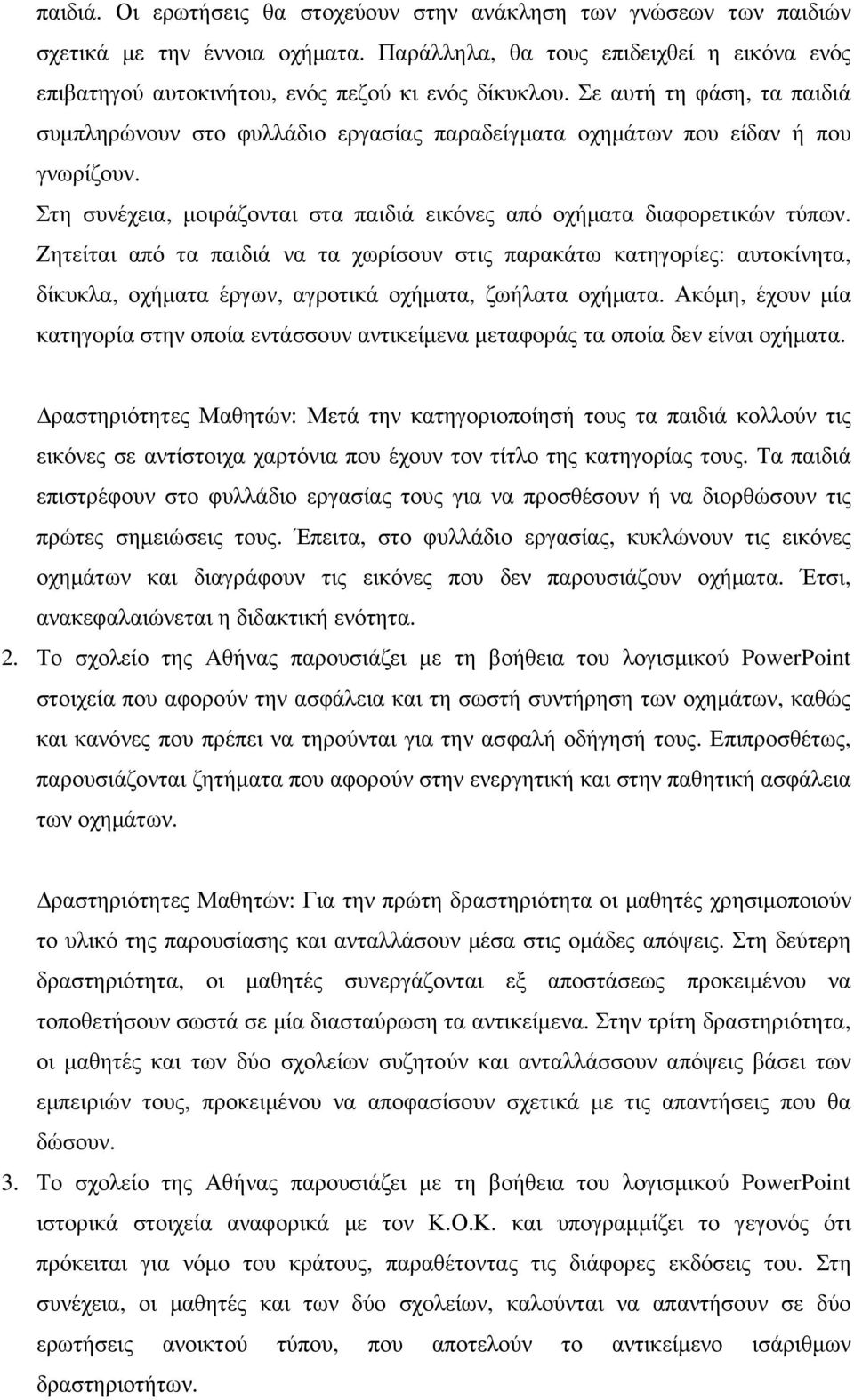 Ζητείται από τα παιδιά να τα χωρίσουν στις παρακάτω κατηγορίες: αυτοκίνητα, δίκυκλα, οχήµατα έργων, αγροτικά οχήµατα, ζωήλατα οχήµατα.