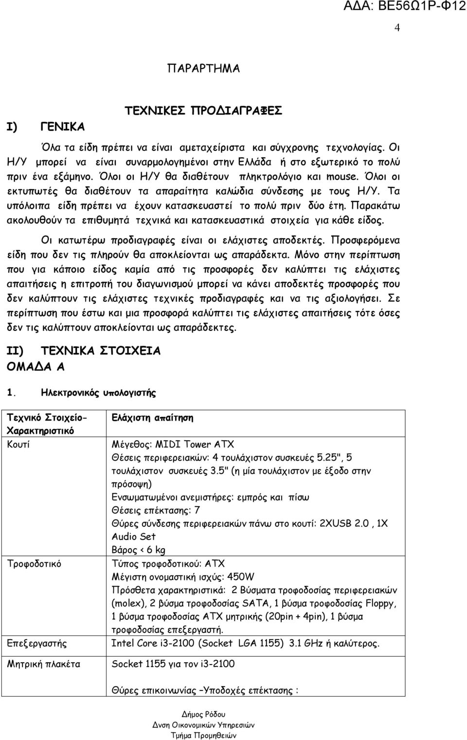 Όλοι οι εκτυπωτές θα διαθέτουν τα απαραίτητα καλώδια σύνδεσης με τους Η/Υ. Τα υπόλοιπα είδη πρέπει να έχουν κατασκευαστεί το πολύ πριν δύο έτη.