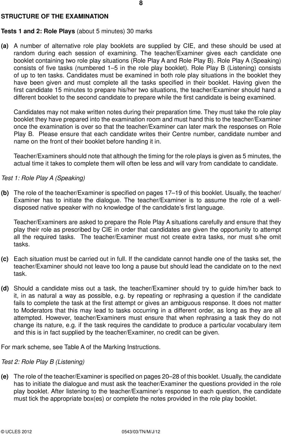 Role Play A (Speaking) consists of five tasks (numbered 1 5 in the role play booklet). Role Play B (Listening) consists of up to ten tasks.