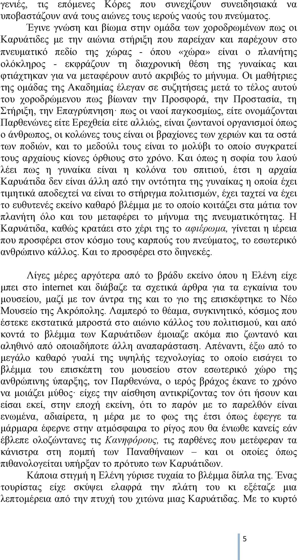τη διαχρονική θέση της γυναίκας και φτιάχτηκαν για να μεταφέρουν αυτό ακριβώς το μήνυμα.