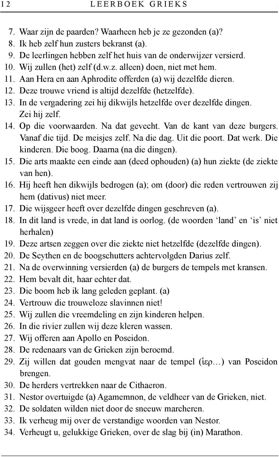 In de vergadering zei hij dikwijls hetzelfde over dezelfde dingen. Zei hij zelf. 14. Op die voorwaarden. Na dat gevecht. Van de kant van deze burgers. Vanaf die tijd. De meisjes zelf. Na die dag.