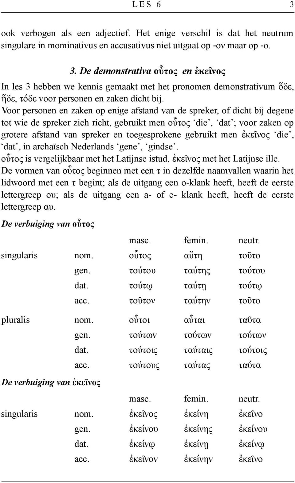 gebruikt men ἐκεῖνος die, dat, in archaïsch Nederlands gene, gindse. οὗτος is vergelijkbaar met het Latijnse istud, ἐκεῖνος met het Latijnse ille.