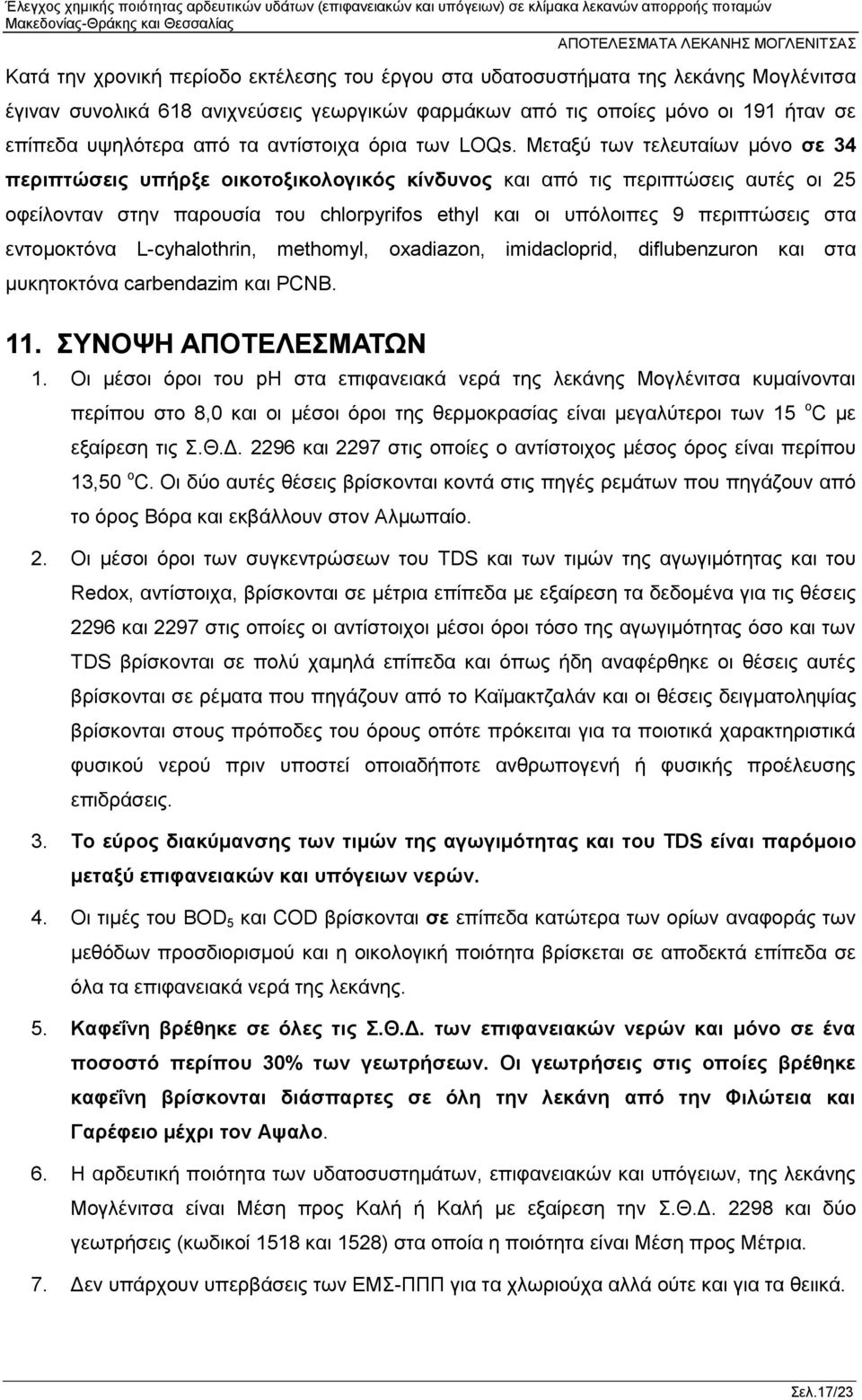 Μεταξύ των τελευταίων μόνο σε 34 περιπτώσεις υπήρξε οικοτοξικολογικός κίνδυνος και από τις περιπτώσεις αυτές οι 25 οφείλονταν στην παρουσία του chlorpyrifos ethyl και οι υπόλοιπες 9 περιπτώσεις στα