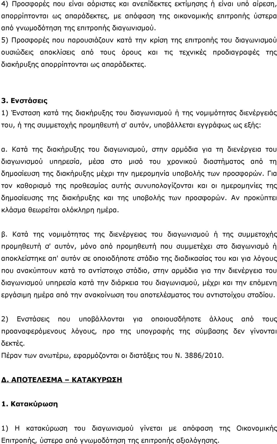 Ενστάσεις 1) Ένσταση κατά της διακήρυξης του διαγωνισμού ή της νομιμότητας διενέργειάς του, ή της συμμετοχής προμηθευτή σ' αυτόν, υποβάλλεται εγγράφως ως εξής: α.