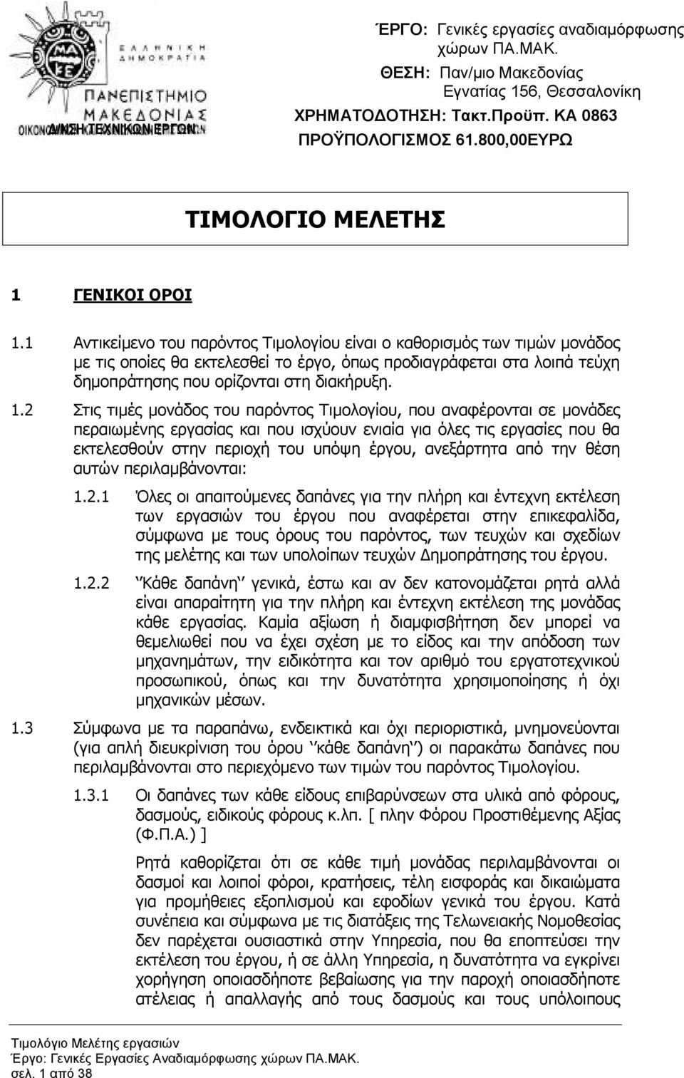 1 Αντικείµενο του παρόντος Τιµολογίου είναι ο καθορισµός των τιµών µονάδος µε τις οποίες θα εκτελεσθεί το έργο, όπως προδιαγράφεται στα λοιπά τεύχη δηµοπράτησης που ορίζονται στη διακήρυξη. 1.