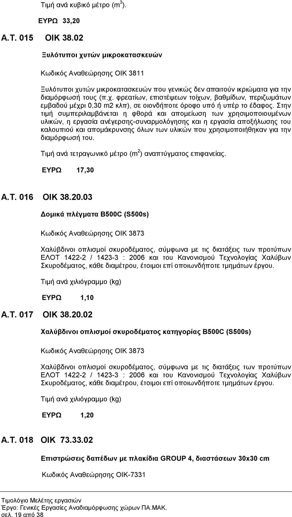 Στην τιµή συµπεριλαµβάνεται η φθορά και αποµείωση των χρησιµοποιουµένων υλικών, η εργασία ανέγερσης-συναρµολόγησης και η εργασία αποξήλωσης του καλουπιού και αποµάκρυνσης όλων των υλικών που