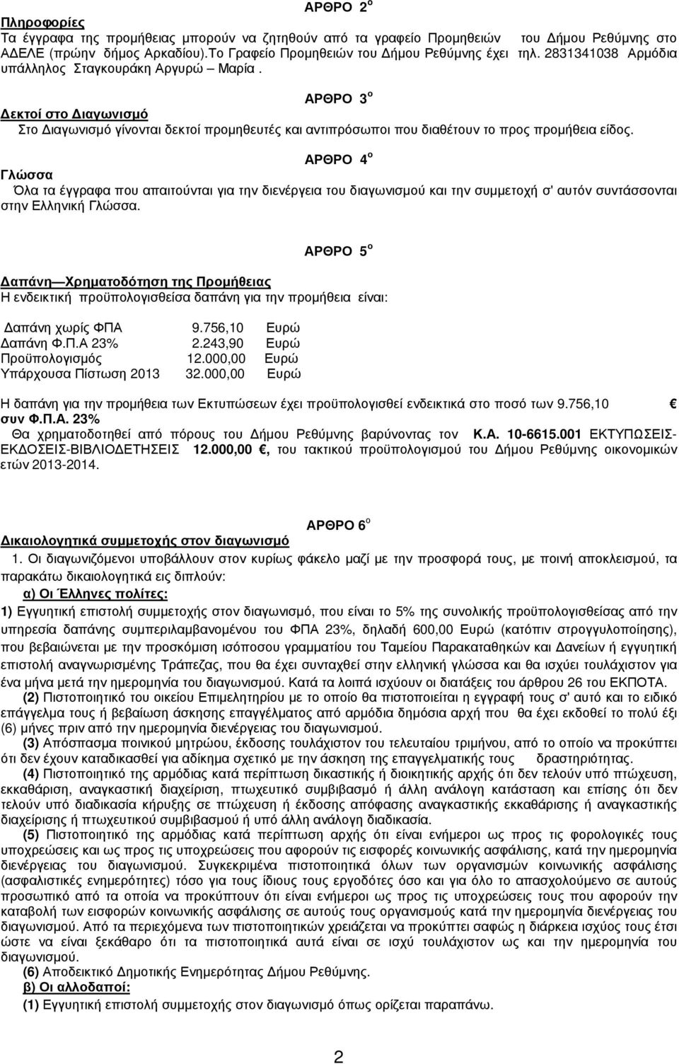 ΑΡΘΡΟ 4 ο Γλώσσα Όλα τα έγγραφα που απαιτούνται για την διενέργεια του διαγωνισµού και την συµµετοχή σ' αυτόν συντάσσονται στην Ελληνική Γλώσσα.