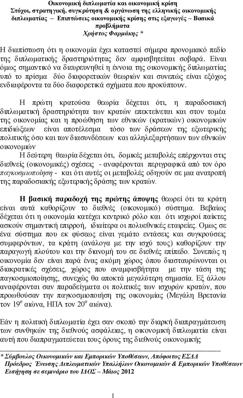 Είναι όμως σημαντικό να διευρευνηθεί η έννοια της οικονομικής διπλωματίας υπό το πρίσμα δύο διαφορετικών θεωριών και συνεπώς είναι εξόχως ενδιαφέροντα τα δύο διαφορετικά σχήματα που προκύπτουν.