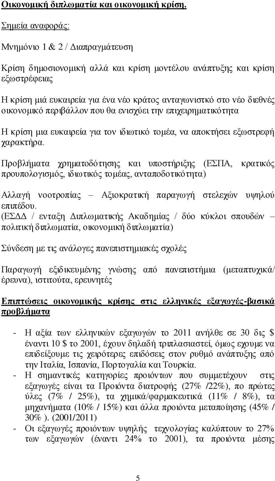 οικονομικό περιβάλλον που θα ενισχύει την επιχειρηματικότητα Η κρίση μια ευκαιρεία για τον ιδιωτικό τομέα, να αποκτήσει εξωστρεφή χαρακτήρα.