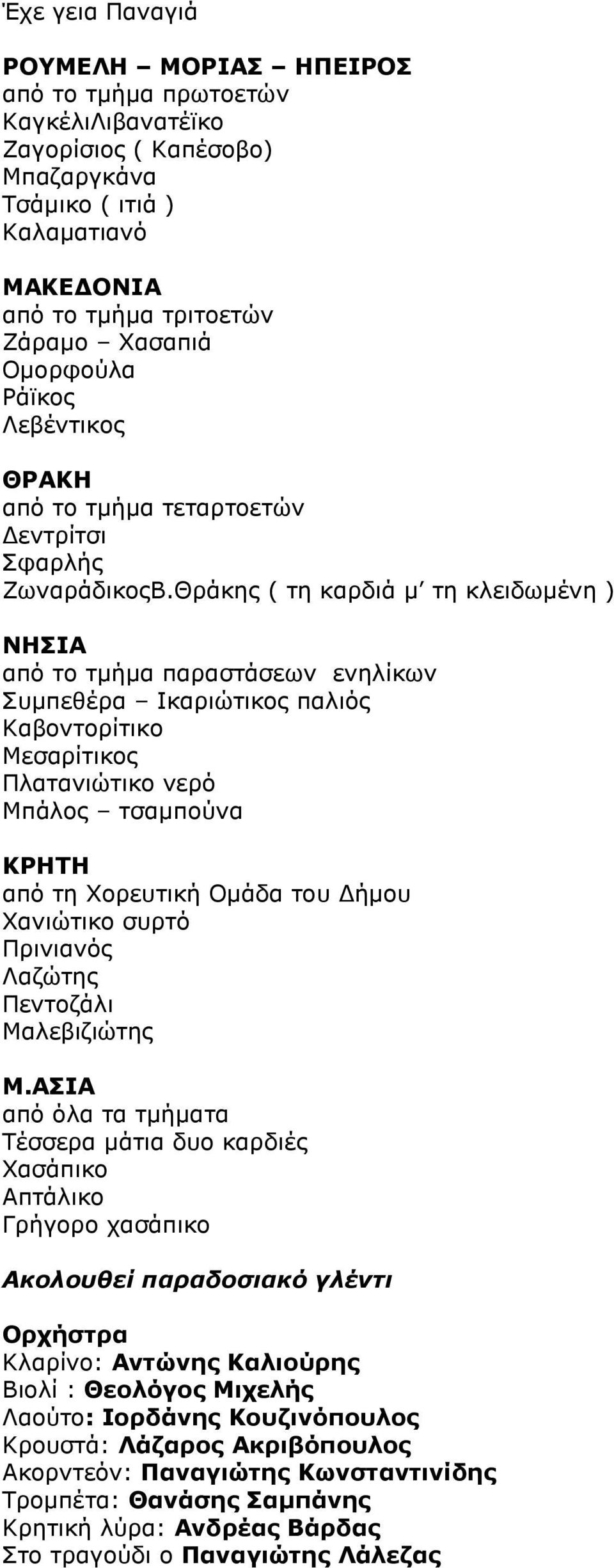 Θράκης ( τη καρδιά μ τη κλειδωμένη ) ΝΗΣΙΑ από το τμήμα παραστάσεων ενηλίκων Συμπεθέρα Ικαριώτικος παλιός Καβοντορίτικο Μεσαρίτικος Πλατανιώτικο νερό Μπάλος τσαμπούνα ΚΡΗΤΗ από τη Χορευτική Ομάδα του