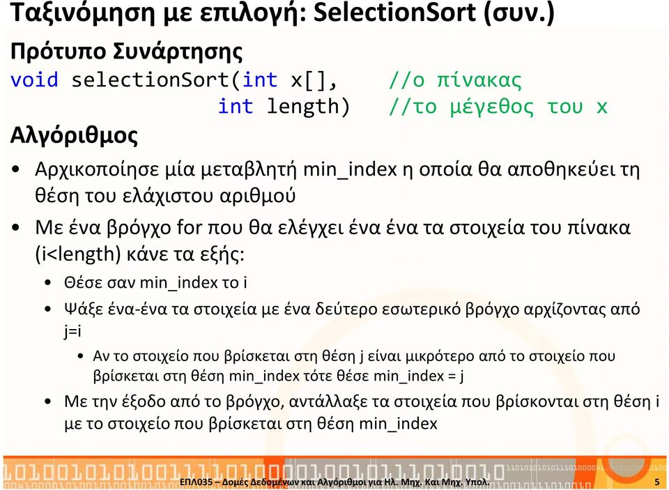 αριθμού Με ένα βρόγχοfor που θα ελέγχει ένα ένατα στοιχεία του πίνακα (i<length) κάνε τα εξής: Θέσε σαν min_indexτο i Ψάξε ένα-ένα τα στοιχεία με ένα δεύτερο εσωτερικό βρόγχο