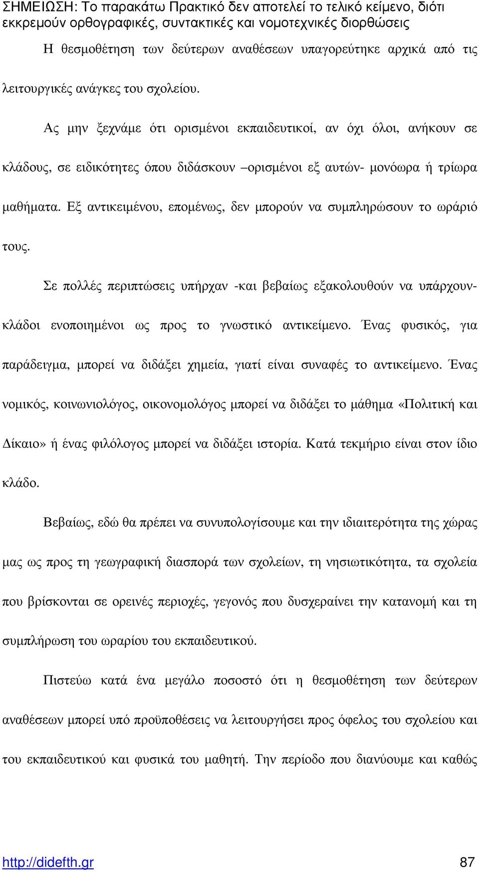 Εξ αντικειµένου, εποµένως, δεν µπορούν να συµπληρώσουν το ωράριό τους. Σε πολλές περιπτώσεις υπήρχαν -και βεβαίως εξακολουθούν να υπάρχουν- κλάδοι ενοποιηµένοι ως προς το γνωστικό αντικείµενο.