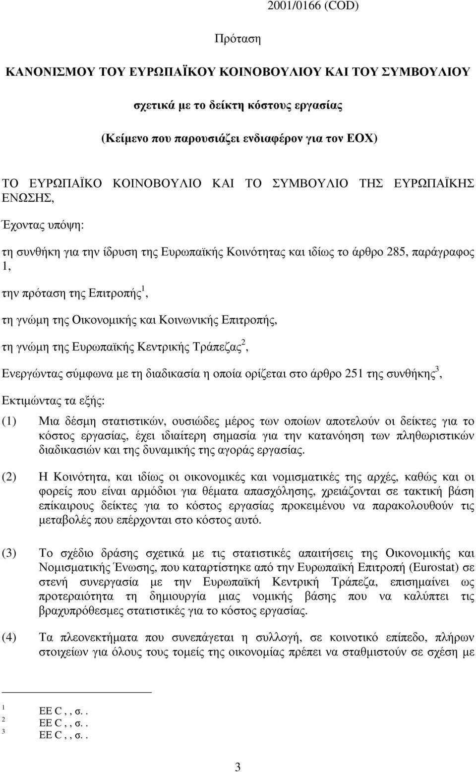 Κοινωνικής Επιτροπής, τη γνώµη της Ευρωπαϊκής Κεντρικής Τράπεζας 2, Ενεργώντας σύµφωνα µε τη διαδικασία η οποία ορίζεται στο άρθρο 251 της συνθήκης 3, Εκτιµώντας τα εξής: (1) Μια δέσµη στατιστικών,