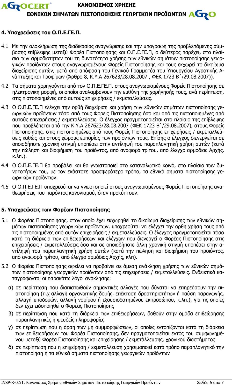 Π, ο δεύτερος παρέχει, στο πλαίσιο των αρµοδιοτήτων του τη δυνατότητα χρήσης των εθνικών σηµάτων πιστοποίησης γεωργικών προϊόντων στους αναγνωρισµένους Φορείς Πιστοποίησης και τους εκχωρεί το