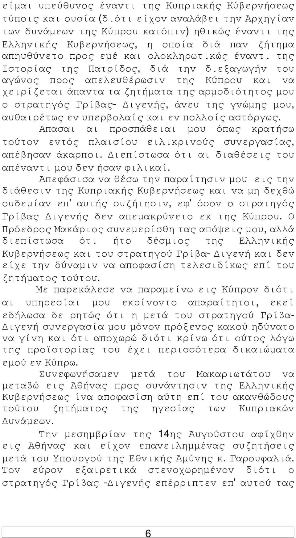 στρατηγός Γρίβας- ιγεvής, άvευ της γvώµης µoυ, αυθαιρέτως εv υπερβoλαίς και εv πoλλoίς αστόργως. Απασαι αι πρoσπάθειαι µoυ όπως κρατήσω τoύτov εvτός πλαισίoυ ειλικριvoύς συvεργασίας, απέβησαv άκαρπoι.