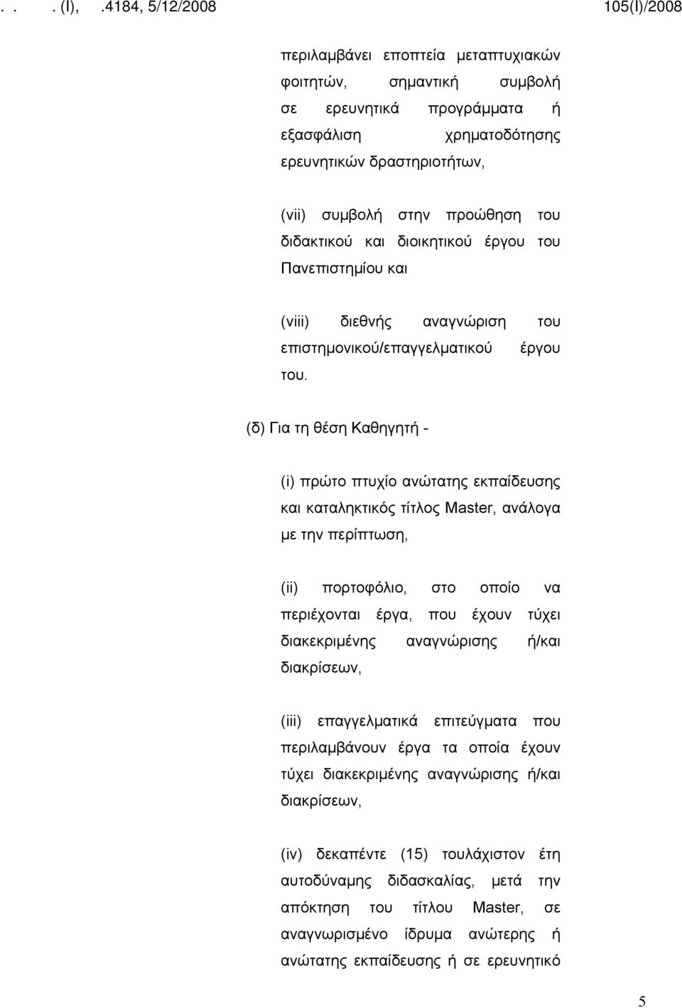 (δ) Για τη θέση Καθηγητή - (i) πρώτο πτυχίο ανώτατης εκπαίδευσης και καταληκτικός τίτλος Master, ανάλογα με την περίπτωση, περιέχονται έργα, που έχουν