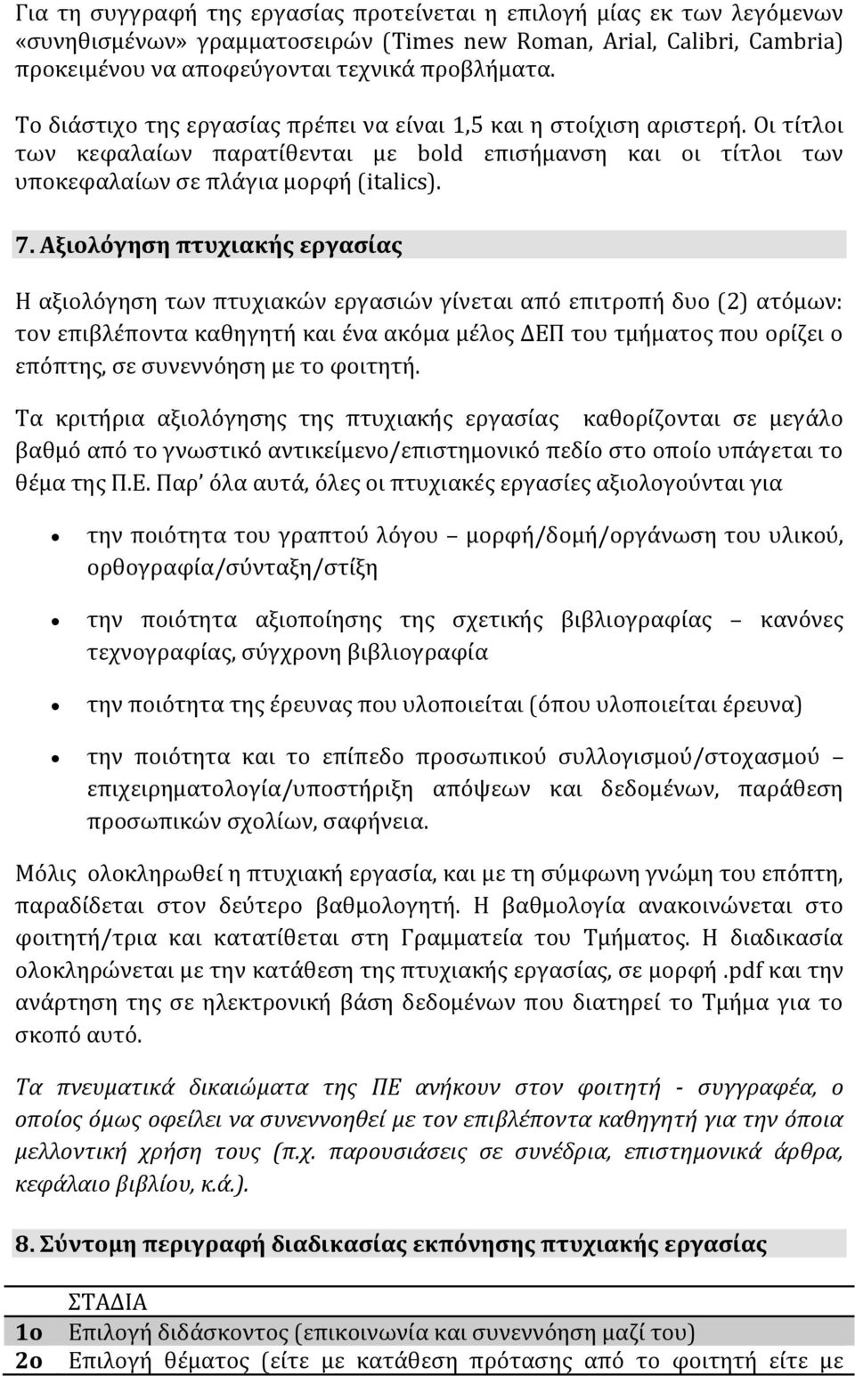 Αξιολόγηση πτυχιακής εργασίας Η αξιολόγηση των πτυχιακών εργασιών γίνεται από επιτροπή δυο (2) ατόμων: τον επιβλέποντα καθηγητή και ένα ακόμα μέλος ΔΕΠ του τμήματος που ορίζει ο επόπτης, σε