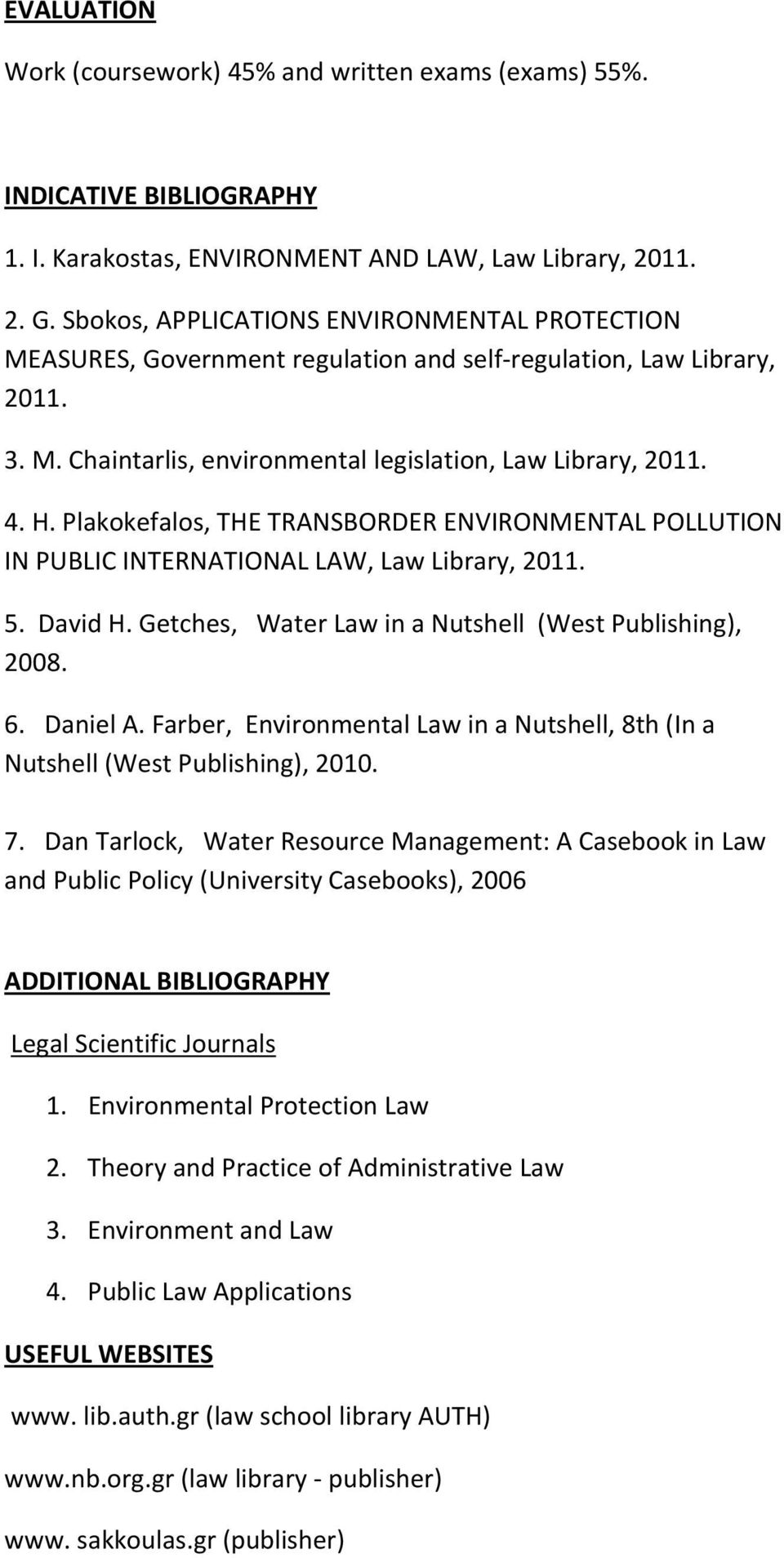 Plakokefalos, THE TRANSBORDER ENVIRONMENTAL POLLUTION IN PUBLIC INTERNATIONAL LAW, Law Library, 2011. 5. David H. Getches, Water Law in a Nutshell (West Publishing), 2008. 6. Daniel A.