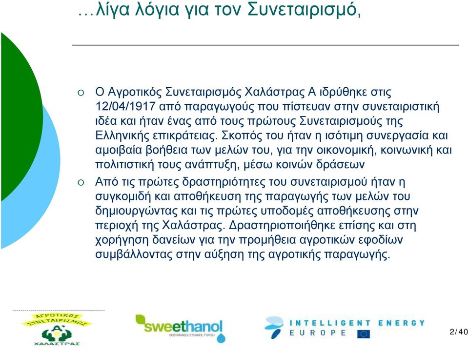 Σκοπός του ήταν η ισότιμη συνεργασία και αμοιβαία βοήθεια των μελών του, για την οικονομική, κοινωνική και πολιτιστική τους ανάπτυξη, μέσω κοινών δράσεων Από τις πρώτες