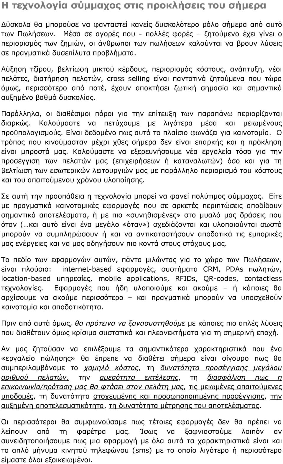 Αύξηση τζίρου, βελτίωση μικτού κέρδους, περιορισμός κόστους, ανάπτυξη, νέοι πελάτες, διατήρηση πελατών, cross selling είναι παντοτινά ζητούμενα που τώρα όμως, περισσότερο από ποτέ, έχουν αποκτήσει