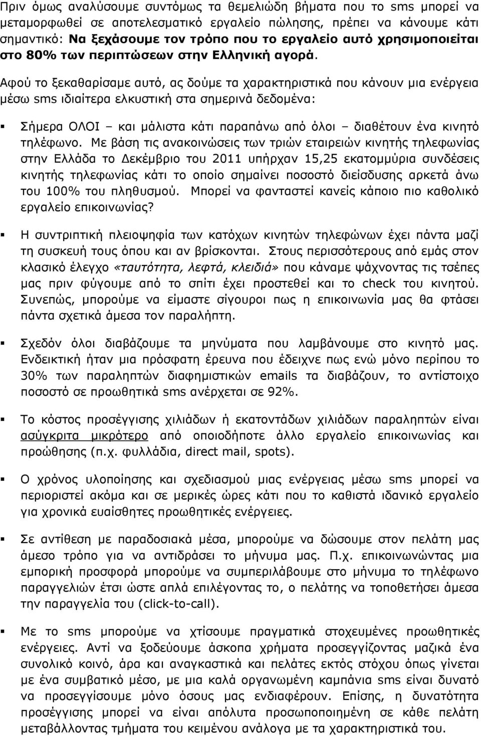 Αφού το ξεκαθαρίσαμε αυτό, ας δούμε τα χαρακτηριστικά που κάνουν μια ενέργεια μέσω sms ιδιαίτερα ελκυστική στα σημερινά δεδομένα: Σήμερα ΟΛΟΙ και μάλιστα κάτι παραπάνω από όλοι διαθέτουν ένα κινητό