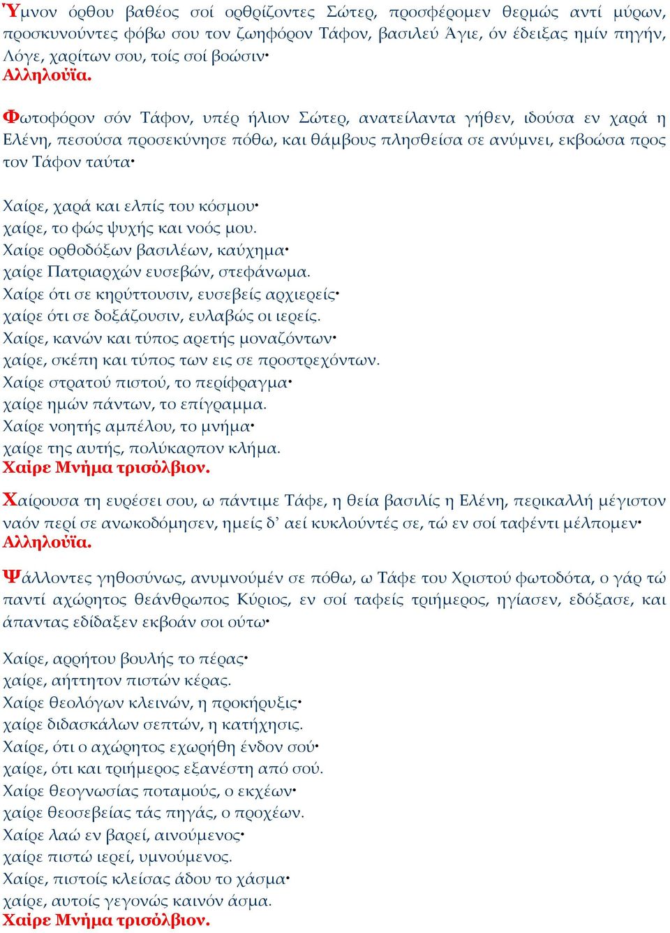 χαίρε, το φώς ψυχής και νοός μου. Χαίρε ορθοδόξων βασιλέων, καύχημα χαίρε Πατριαρχών ευσεβών, στεφάνωμα. Χαίρε ότι σε κηρύττουσιν, ευσεβείς αρχιερείς χαίρε ότι σε δοξάζουσιν, ευλαβώς οι ιερείς.