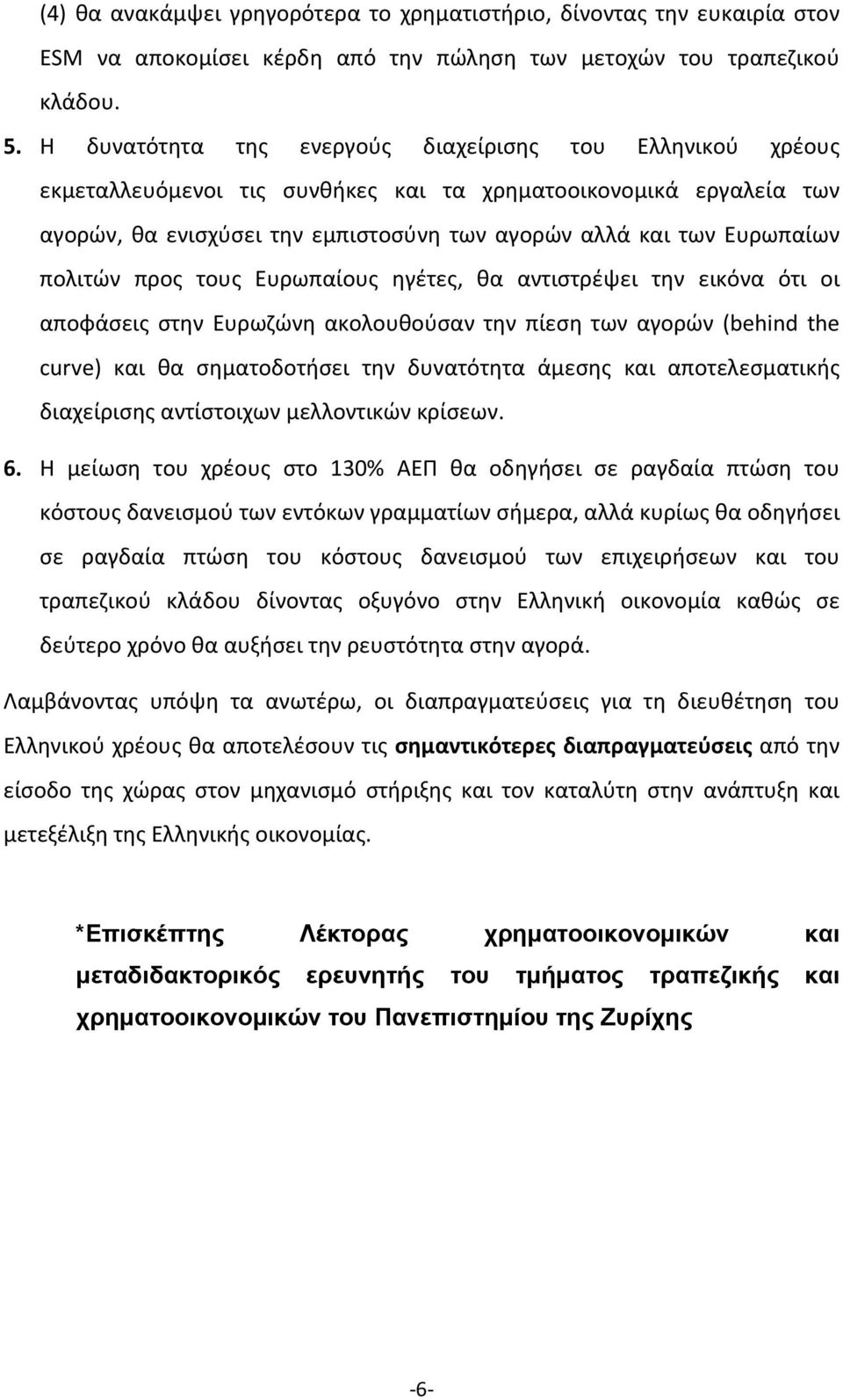 πολιτών προς τους Ευρωπαίους ηγέτες, θα αντιστρέψει την εικόνα ότι οι αποφάσεις στην Ευρωζώνη ακολουθούσαν την πίεση των αγορών (behind the curve) και θα σηματοδοτήσει την δυνατότητα άμεσης και