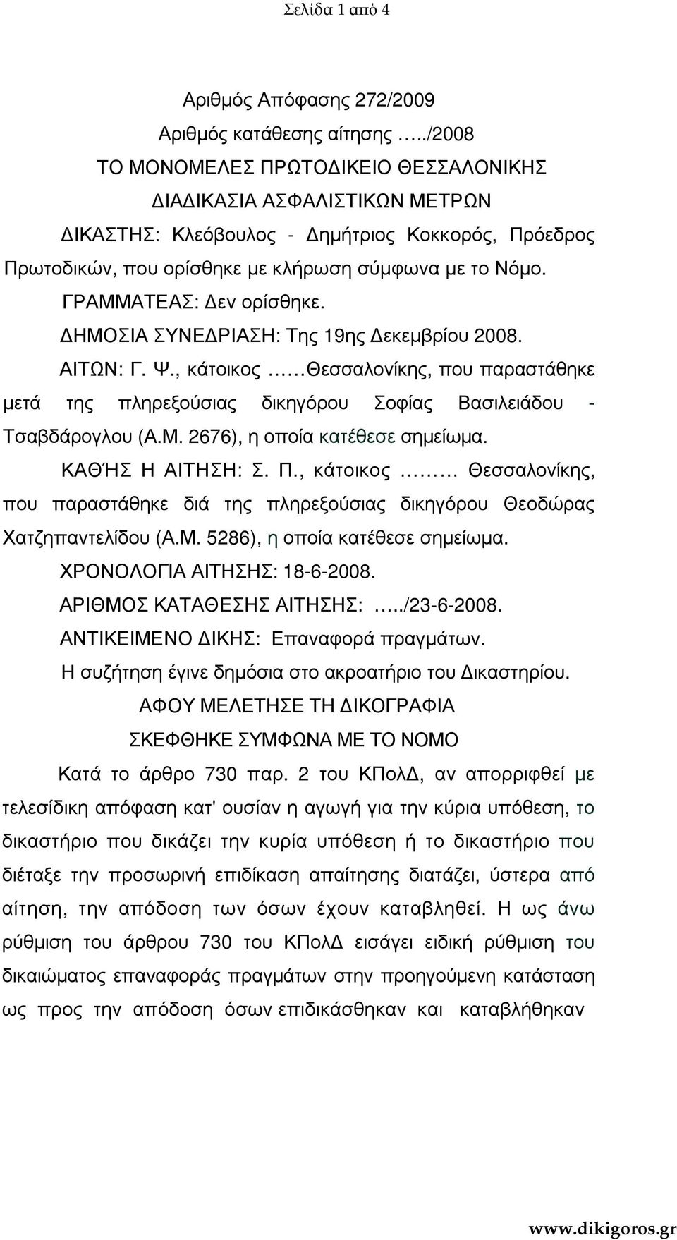 ΓΡΑΜΜΑΤΕΑΣ: εν ορίσθηκε. ΗΜΟΣΙΑ ΣΥΝΕ ΡΙΑΣΗ: Της 19ης εκεµβρίου 2008. ΑΙΤΩΝ: Γ. Ψ., κάτοικος Θεσσαλονίκης, που παραστάθηκε µετά της πληρεξούσιας δικηγόρου Σοφίας Βασιλειάδου - Τσαβδάρογλου (Α.Μ. 2676), η οποία κατέθεσε σηµείωµα.