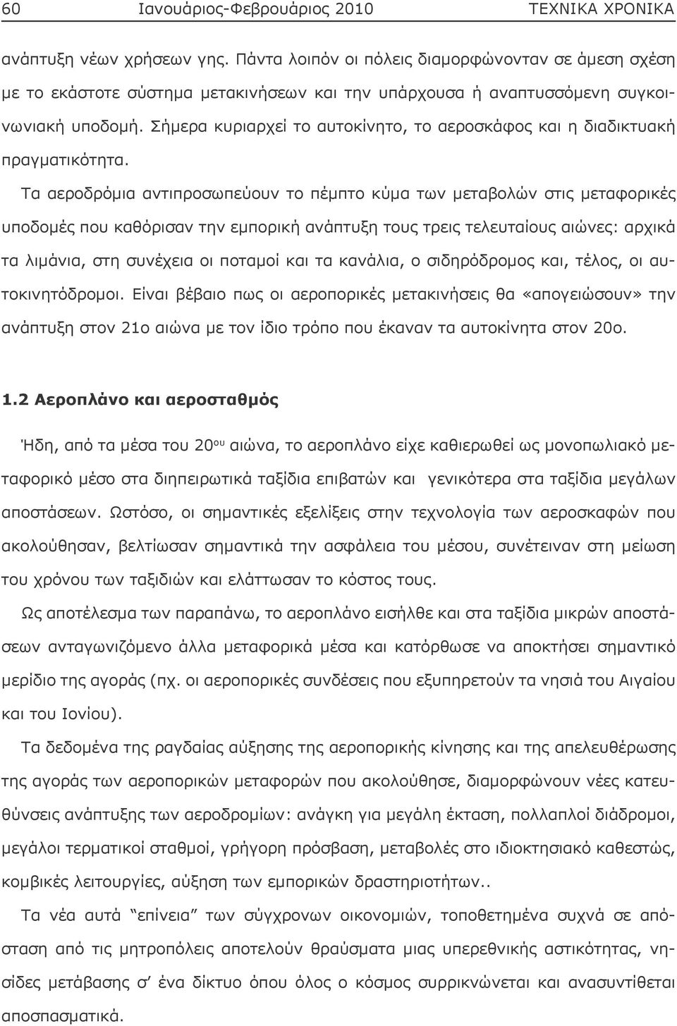 Σήμερα κυριαρχεί το αυτοκίνητο, το αεροσκάφος και η διαδικτυακή πραγματικότητα.