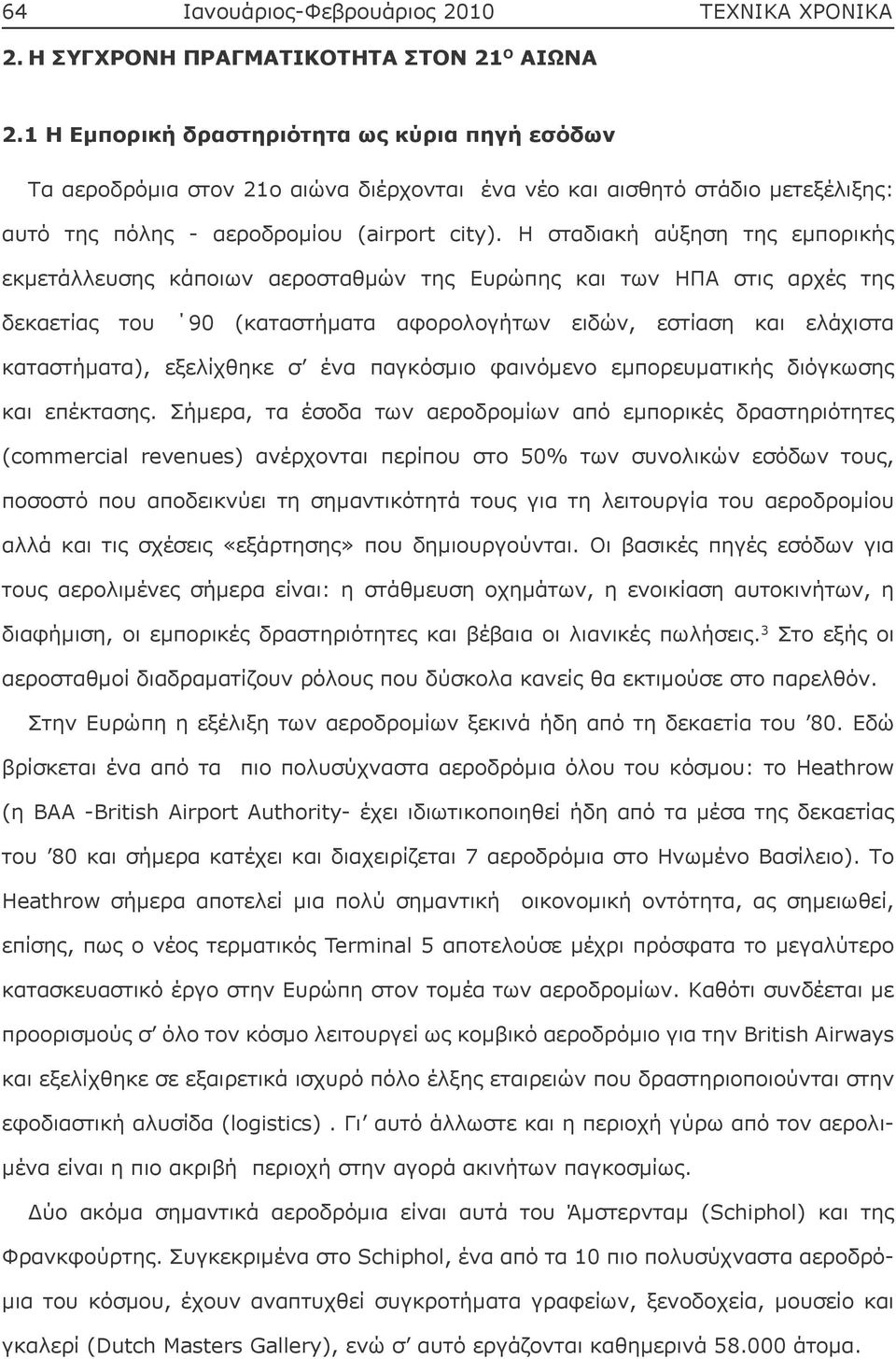 Η σταδιακή αύξηση της εμπορικής εκμετάλλευσης κάποιων αεροσταθμών της Ευρώπης και των ΗΠΑ στις αρχές της δεκαετίας του 90 (καταστήματα αφορολογήτων ειδών, εστίαση και ελάχιστα καταστήματα),
