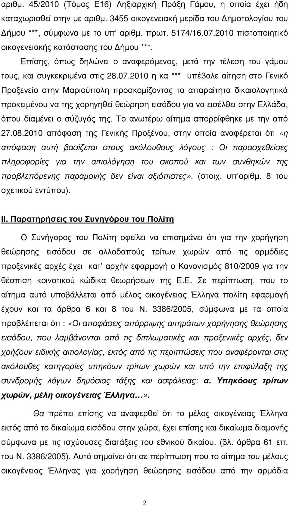 2010 η κα *** υπέβαλε αίτηση στο Γενικό Προξενείο στην Μαριούπολη προσκοµίζοντας τα απαραίτητα δικαιολογητικά προκειµένου να της χορηγηθεί θεώρηση εισόδου για να εισέλθει στην Ελλάδα, όπου διαµένει ο