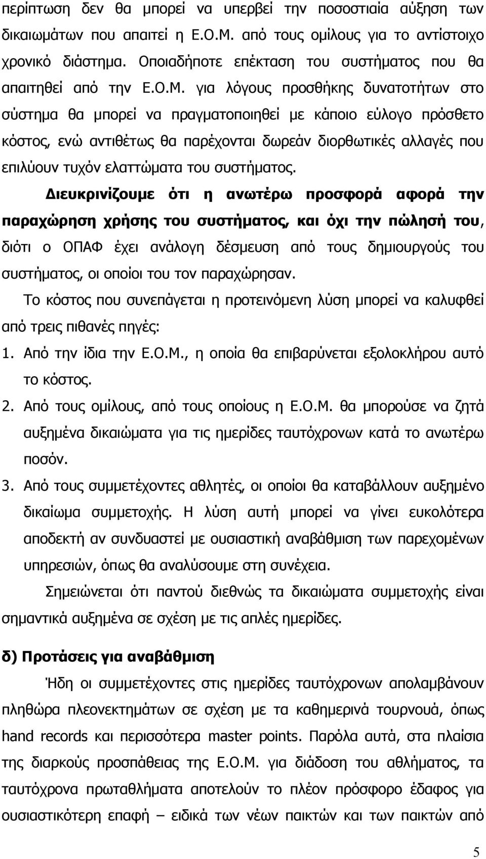 για λόγους προσθήκης δυνατοτήτων στο σύστημα θα μπορεί να πραγματοποιηθεί με κάποιο εύλογο πρόσθετο κόστος, ενώ αντιθέτως θα παρέχονται δωρεάν διορθωτικές αλλαγές που επιλύουν τυχόν ελαττώματα του