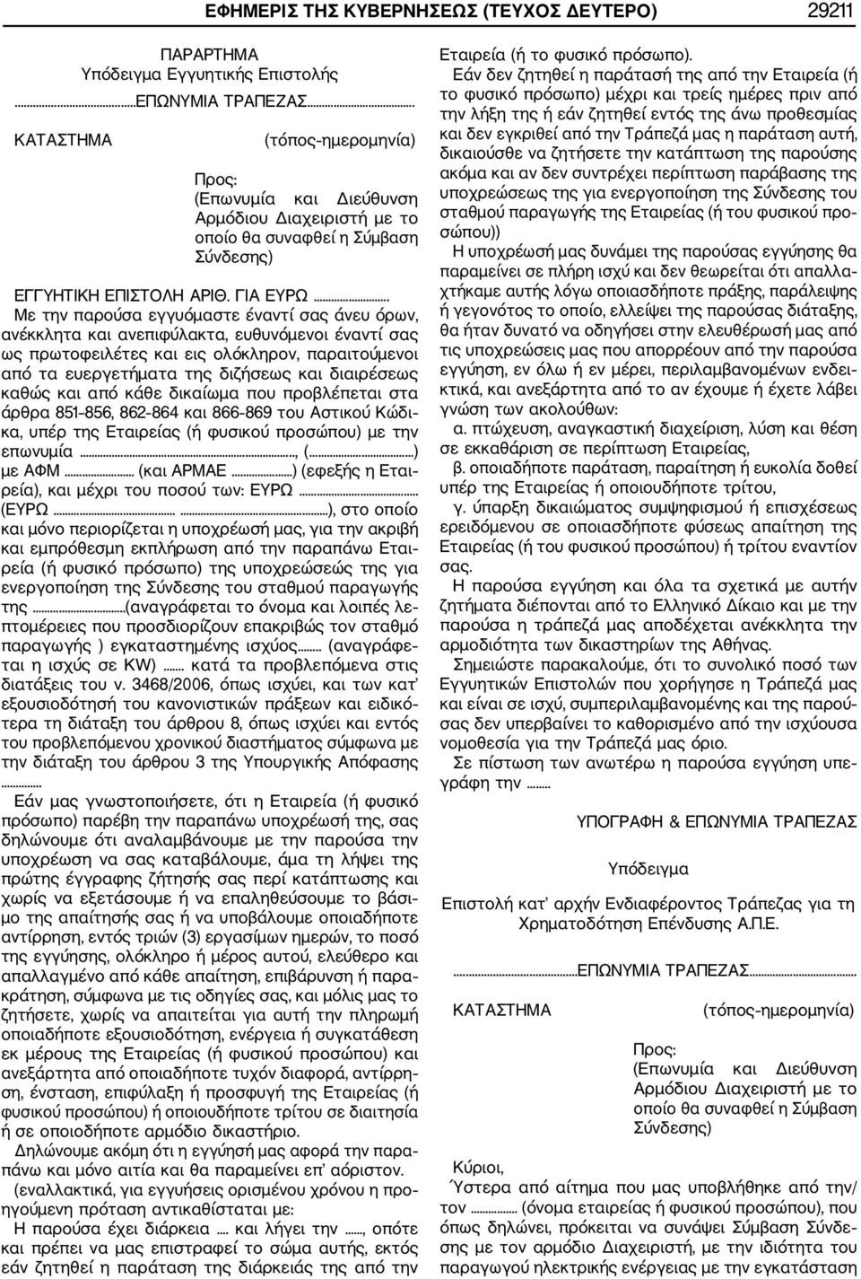 . Με την παρούσα εγγυόμαστε έναντί σας άνευ όρων, ανέκκλητα και ανεπιφύλακτα, ευθυνόμενοι έναντί σας ως πρωτοφειλέτες και εις ολόκληρον, παραιτούμενοι από τα ευεργετήματα της διζήσεως και διαιρέσεως