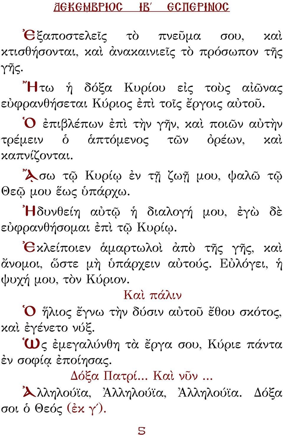 ᾌσω τῷ υρίῳ ἐν τῇ ζωῇ μου, ψαλῶ τῷ Θεῷ μου ἕως ὑπάρχω. Ἠδυνθείη αὐτῷ ἡ διαλογή μου, ἐγὼ δὲ εὐφρανθήσομαι ἐπὶ τῷ υρίῳ.