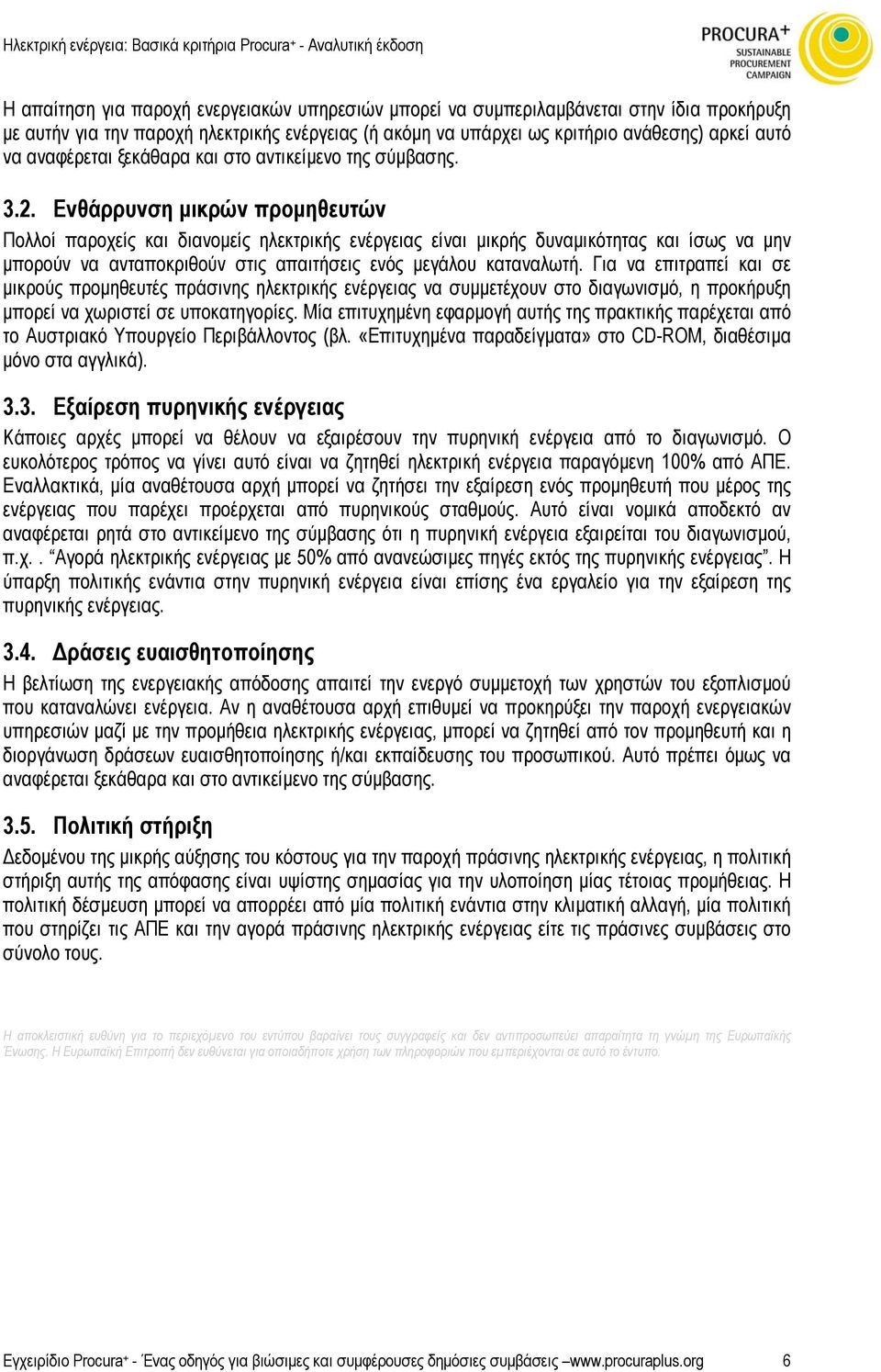 Ενθάρρυνση µικρών προµηθευτών Πολλοί παροχείς και διανοµείς ηλεκτρικής ενέργειας είναι µικρής δυναµικότητας και ίσως να µην µπορούν να ανταποκριθούν στις απαιτήσεις ενός µεγάλου καταναλωτή.