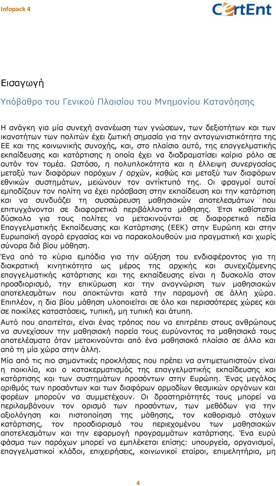 Ωστόσο, η πολυπλοκότητα και η έλλειψη συνεργασίας μεταξύ των διαφόρων παρόχων / αρχών, καθώς και μεταξύ των διαφόρων εθνικών συστημάτων, μειώνουν τον αντίκτυπό της.
