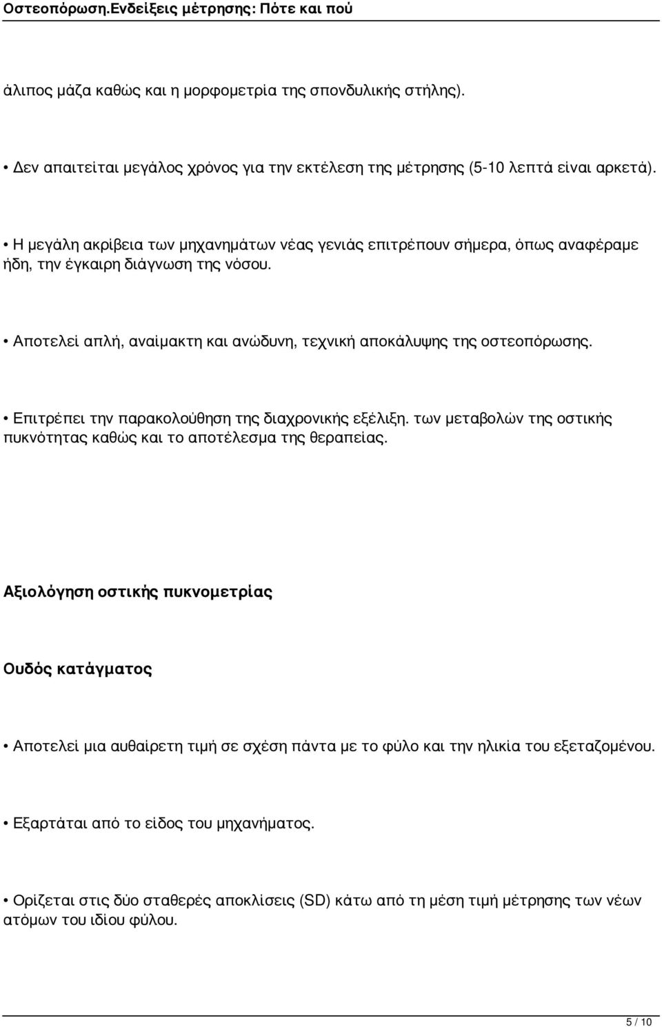 Αποτελεί απλή, αναίμακτη και ανώδυνη, τεχνική αποκάλυψης της οστεοπόρωσης. Επιτρέπει την παρακολούθηση της διαχρονικής εξέλιξη.