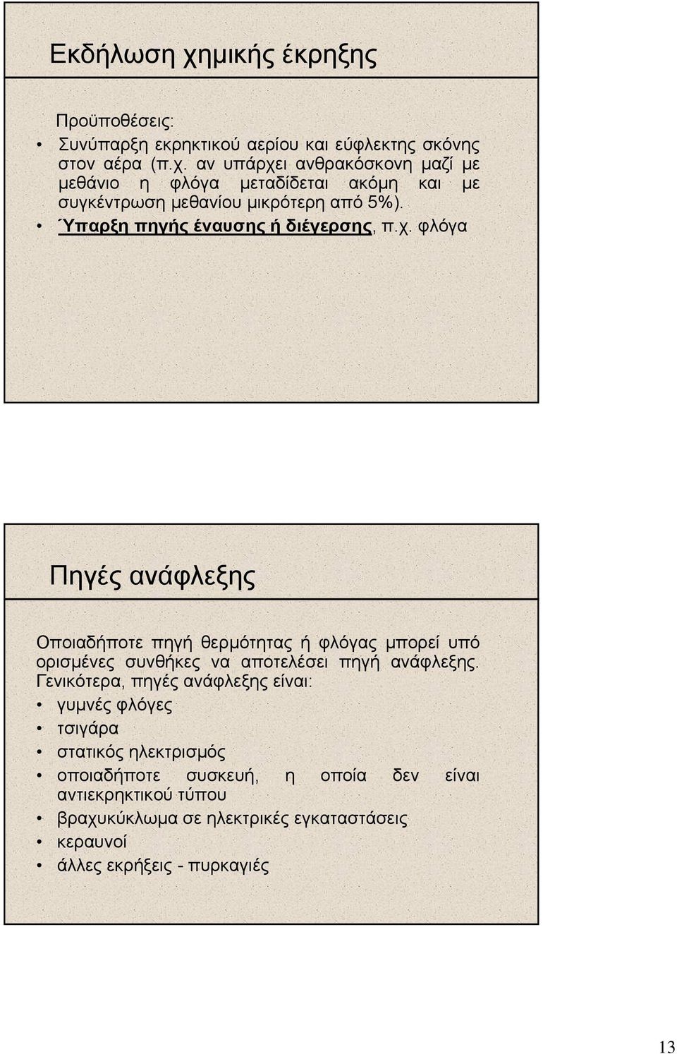 φλόγα Πηγές ανάφλεξης Οποιαδήποτε πηγή θερµότητας ή φλόγας µπορεί υπό ορισµένες συνθήκες να αποτελέσει πηγή ανάφλεξης.