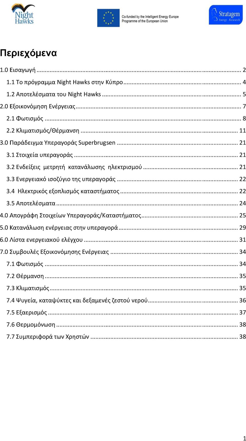 .4 Ηλεκτρικός εξοπλισμός καταστήματος... 22 3..5 Αποτελέσματα... 24 4.0 Απογράφη Στοιχείων Υπεραγοράς/Καταστήματος... 25 5.0 Κατανάλωση ενέργειας στην υπεραγορά... 29 6.0 Λίστα ενεργειακού ελέγχου.