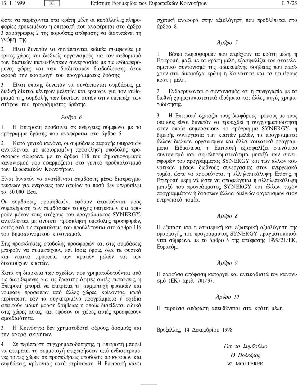 Ε ναι δυνατ ν να συν πτονται ειδικ συµφων ε µε τρ τε χ ρε και διεθνε οργανισµο για τον καθορισµ των βασικ ν κατευθ νσεων συνεργασ α µε τι ενδιαφερ - µενε χ ρε και των διαδικασι ν διαβο λευση σον αφορ