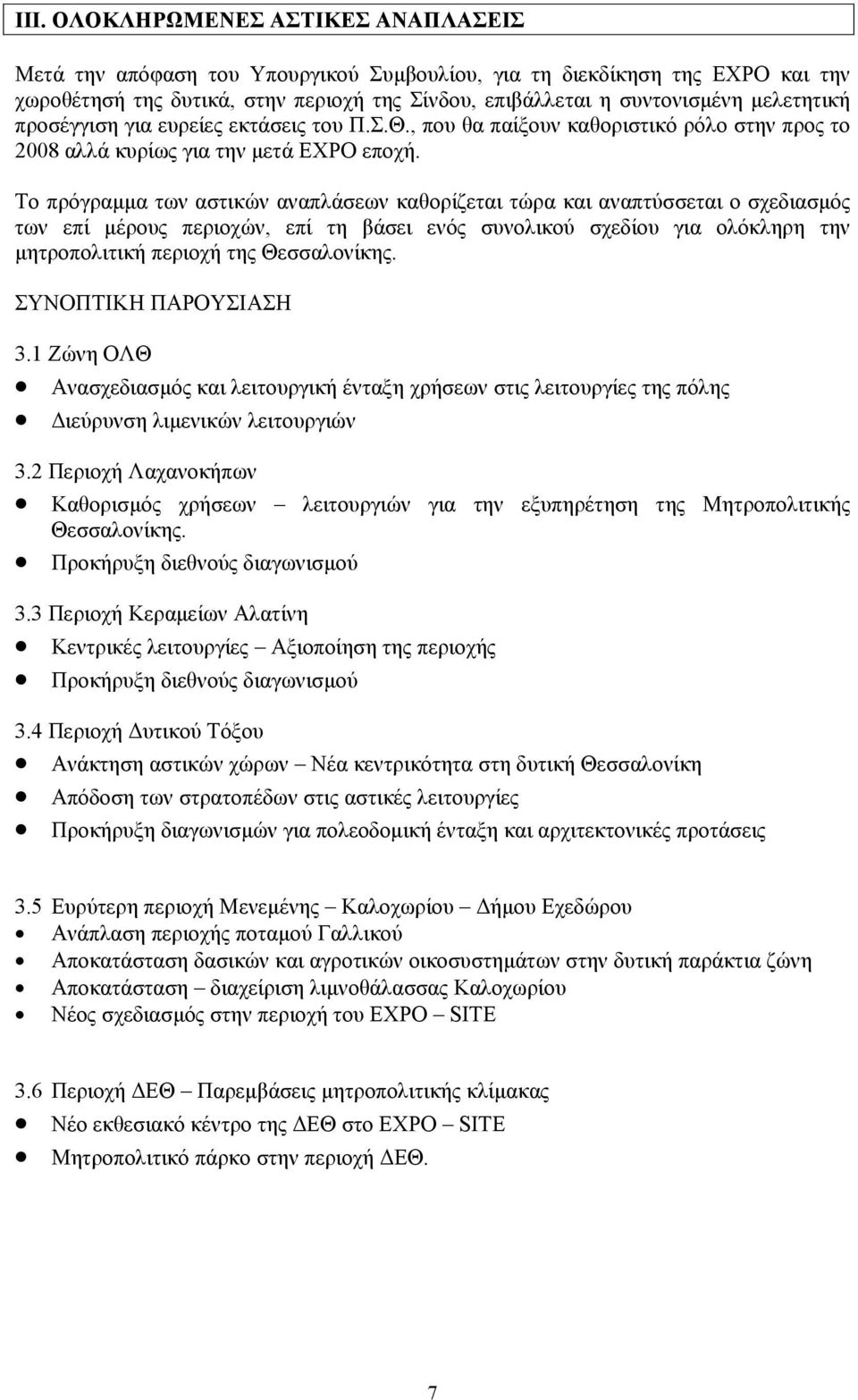 Το πρόγραµµα των αστικών αναπλάσεων καθορίζεται τώρα και αναπτύσσεται ο σχεδιασµός των επί µέρους περιοχών, επί τη βάσει ενός συνολικού σχεδίου για ολόκληρη την µητροπολιτική περιοχή της Θεσσαλονίκης.