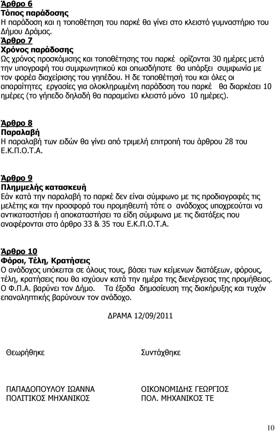 Η δε τοποθέτησή του και όλες οι απαραίτητες εργασίες για ολοκληρωµένη παράδοση του παρκέ θα διαρκέσει 10 ηµέρες (το γήπεδο δηλαδή θα παραµείνει κλειστό µόνο 10 ηµέρες).