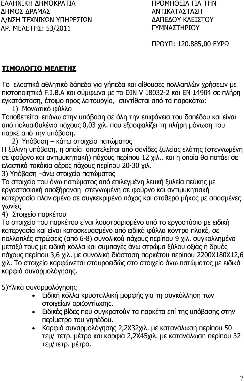 A και σύµφωνα µε το DIN V 18032-2 και EN 14904 σε πλήρη εγκατάσταση, έτοιµο προς λειτουργία, συντίθεται από τα παρακάτω: 1) Μονωτικό φύλλο Τοποθετείται επάνω στην υπόβαση σε όλη την επιφάνεια του