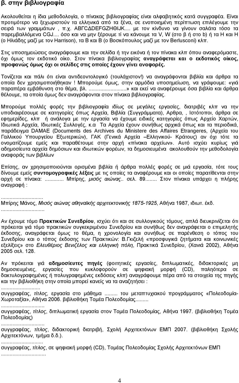.. όσο και να µην ξέρουµε τί να κάνουµε τα V, W (στο β ή στο b) ή τα Η και Η (o Hλιάδης µαζί µε τον Harrison), τα Β και Β (ο Βοσκόπουλος µαζί µε τον Berlusconi) κλπ.