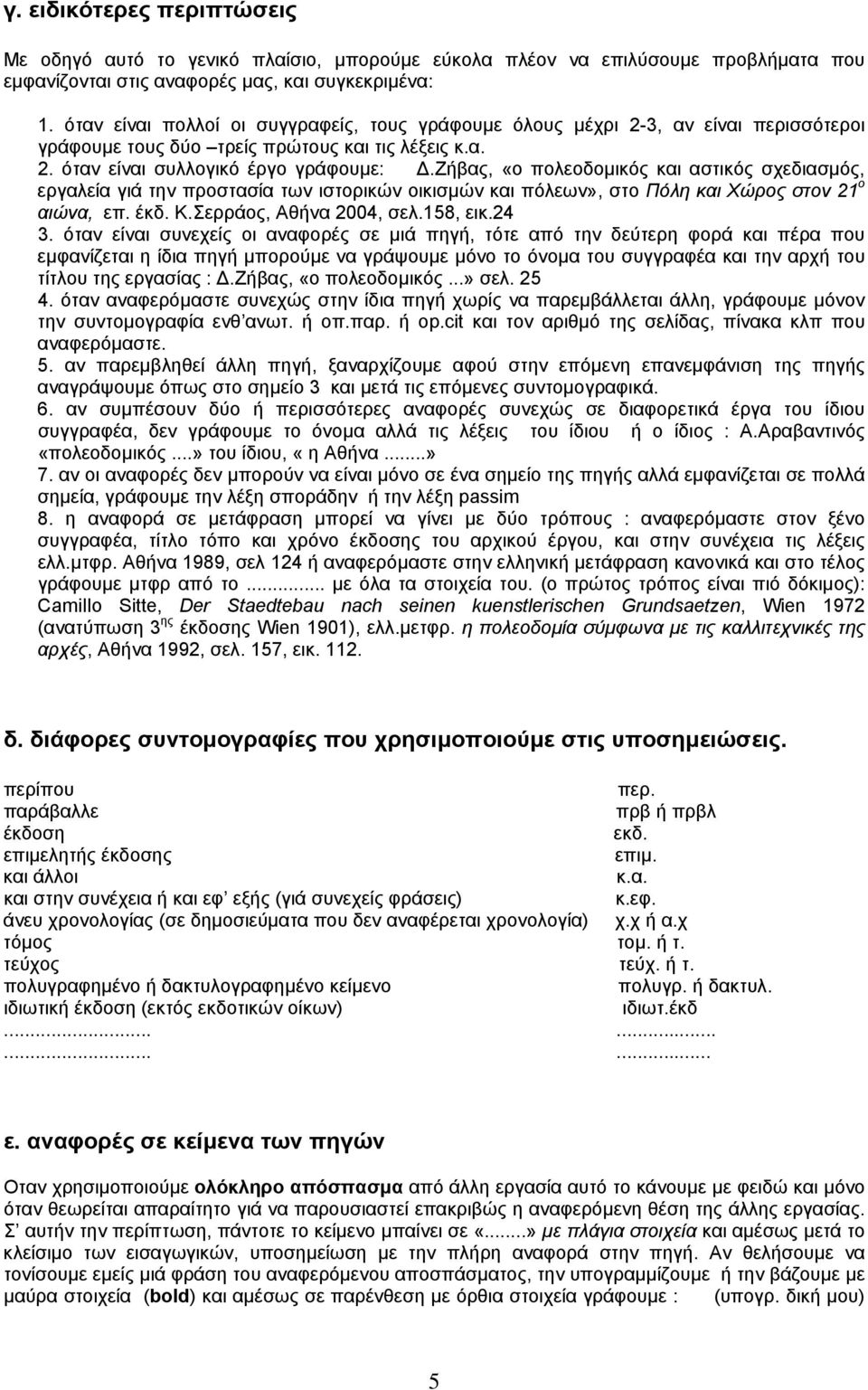 ζήβας, «ο πολεοδοµικός και αστικός σχεδιασµός, εργαλεία γιά την προστασία των ιστορικών οικισµών και πόλεων», στο Πόλη και Χώρος στον 21 ο αιώνα, επ. έκδ. Κ.Σερράος, Αθήνα 2004, σελ.158, εικ.24 3.