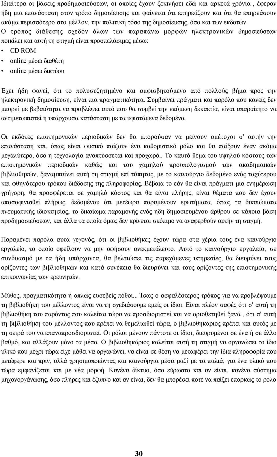 Ο τρόπος διάθεσης σχεδόν όλων των παραπάνω μορφών ηλεκτρονικών δημοσιεύσεων ποικίλει και αυτή τη στιγμή είναι προσπελάσιμες μέσω: CD ROM online μέσω διαθέτη online μέσω δικτύου Έχει ήδη φανεί, ότι το